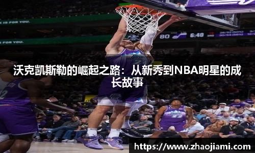 沃克凯斯勒的崛起之路：从新秀到NBA明星的成长故事