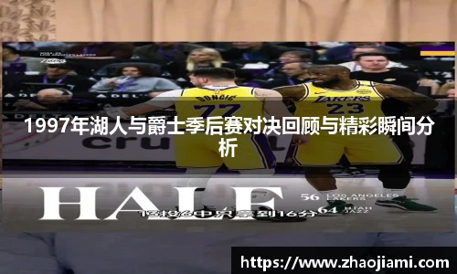 1997年湖人与爵士季后赛对决回顾与精彩瞬间分析