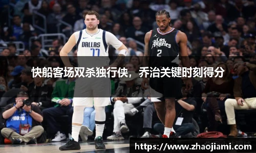 快船客场双杀独行侠，乔治关键时刻得分