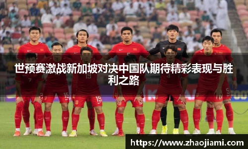 世预赛激战新加坡对决中国队期待精彩表现与胜利之路